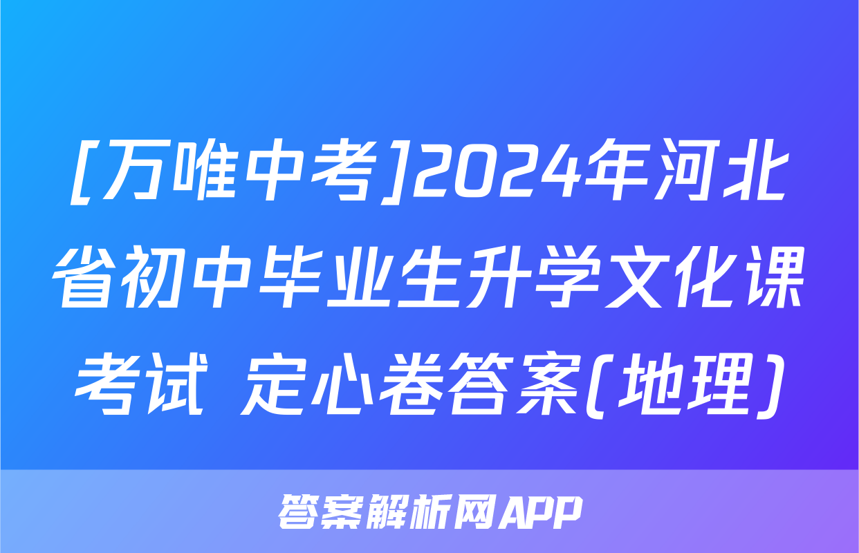 [万唯中考]2024年河北省初中毕业生升学文化课考试 定心卷答案(地理)