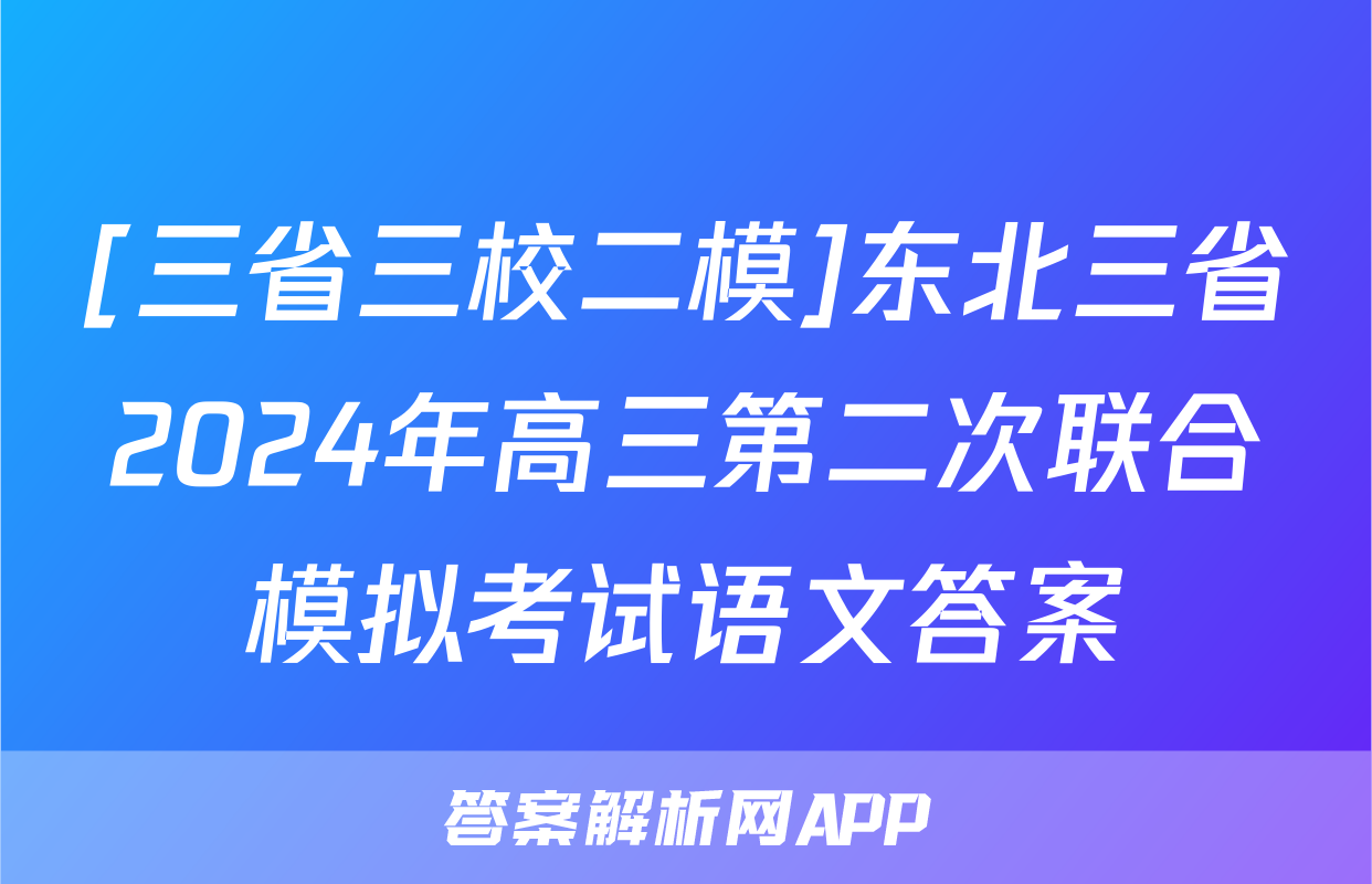 [三省三校二模]东北三省2024年高三第二次联合模拟考试语文答案