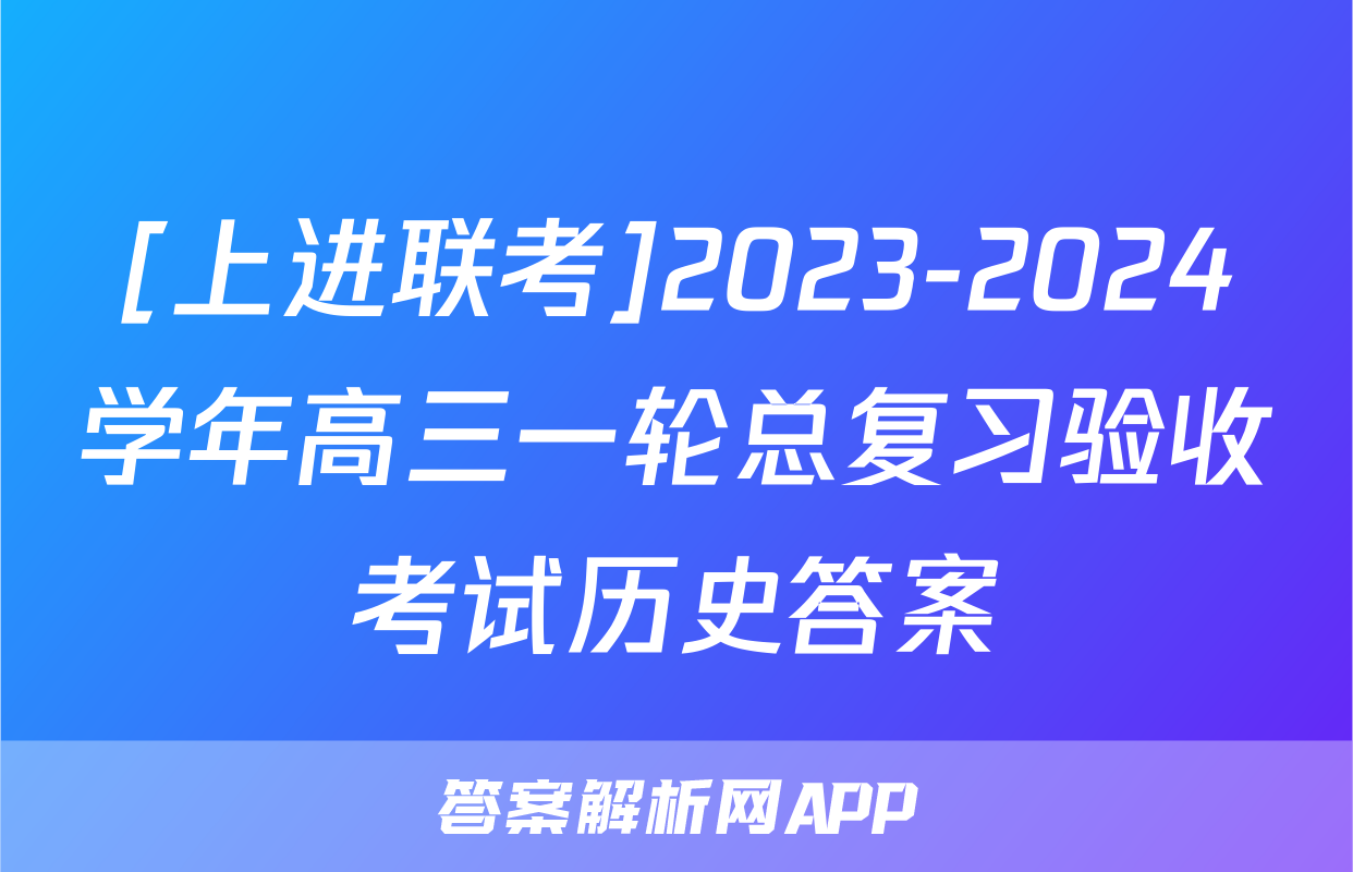 [上进联考]2023-2024学年高三一轮总复习验收考试历史答案