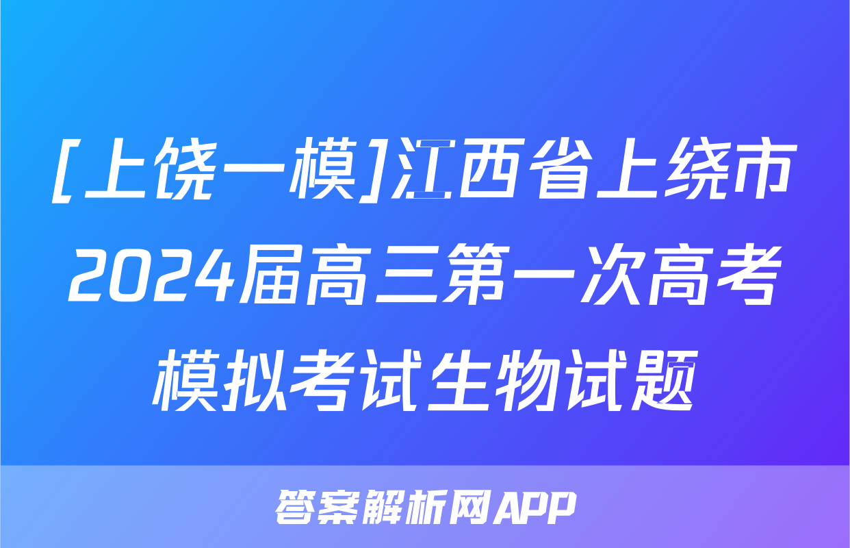 [上饶一模]江西省上绕市2024届高三第一次高考模拟考试生物试题