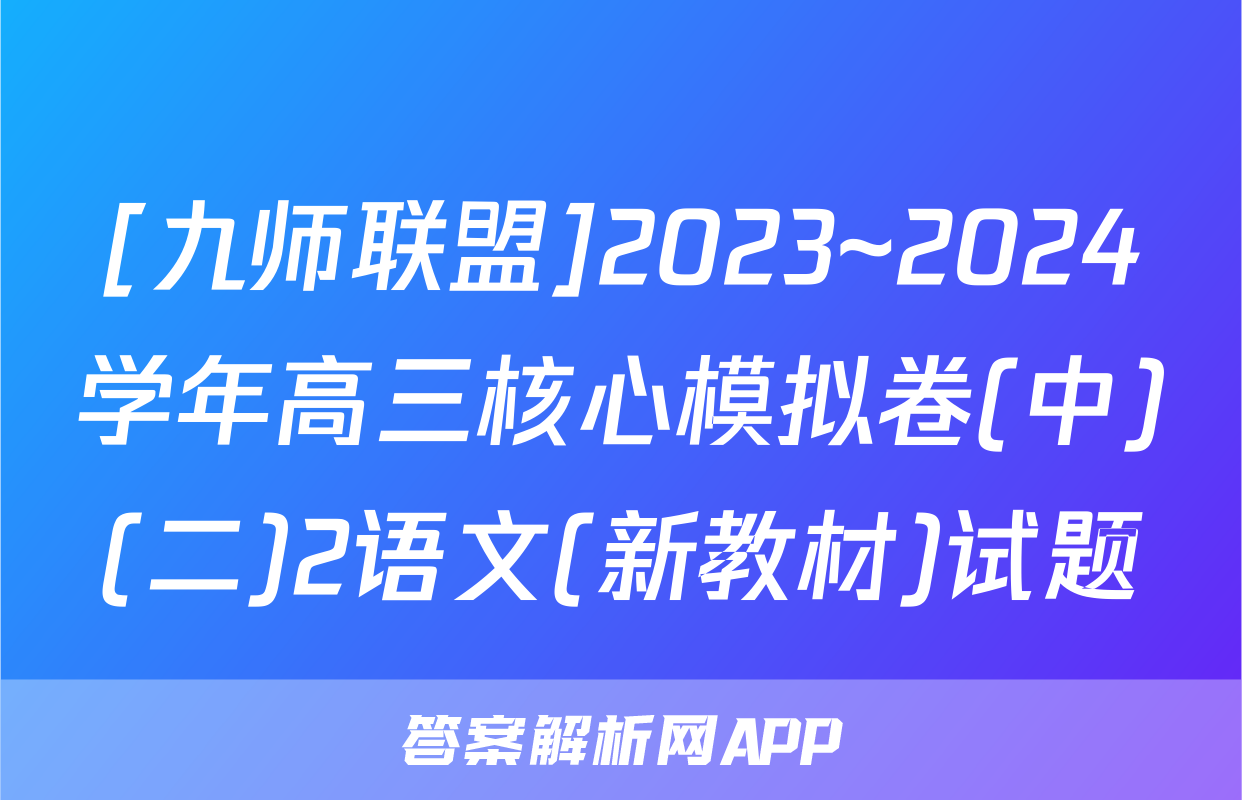 [九师联盟]2023~2024学年高三核心模拟卷(中)(二)2语文(新教材)试题