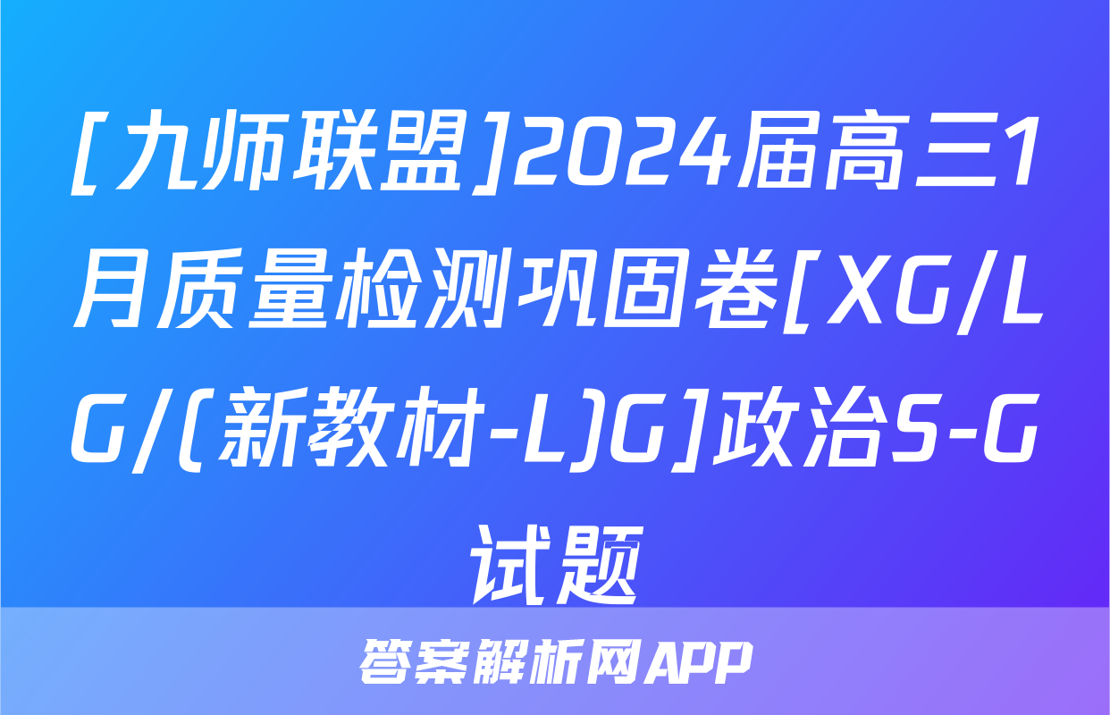 [九师联盟]2024届高三1月质量检测巩固卷[XG/LG/(新教材-L)G]政治S-G试题