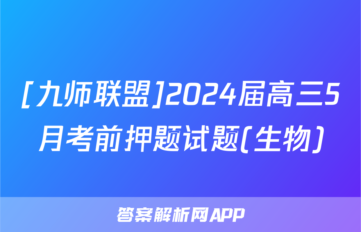 [九师联盟]2024届高三5月考前押题试题(生物)