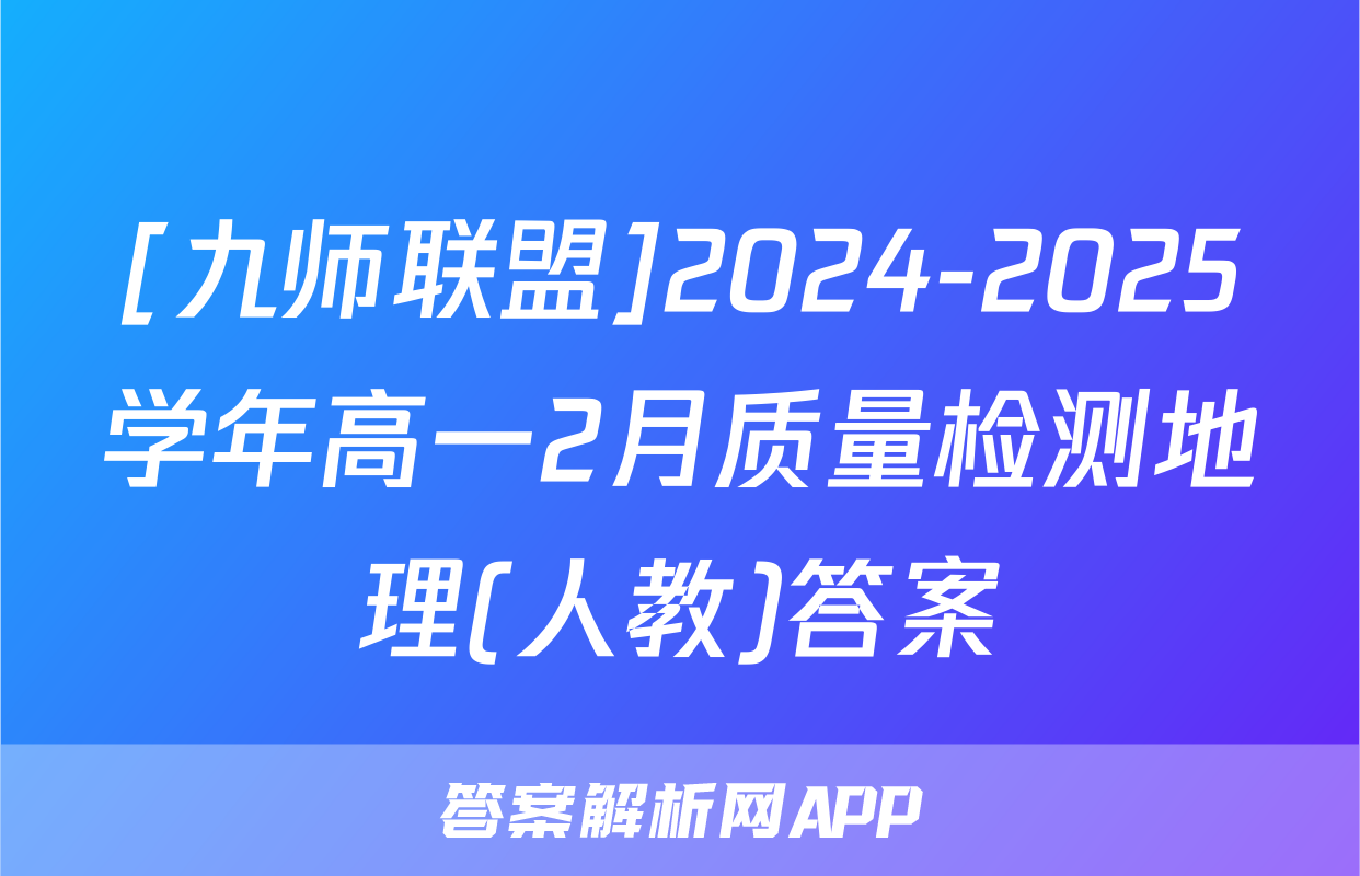 [九师联盟]2024-2025学年高一2月质量检测地理(人教)答案