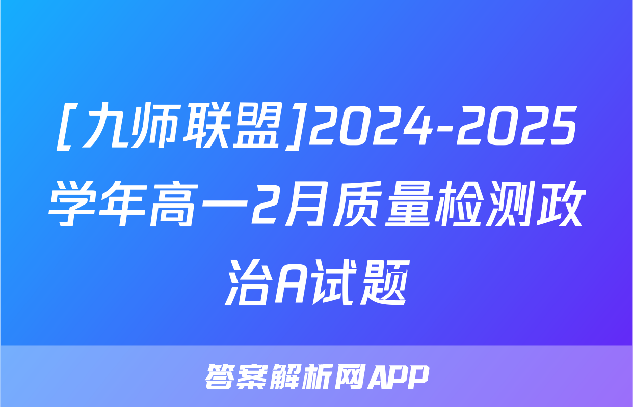 [九师联盟]2024-2025学年高一2月质量检测政治A试题