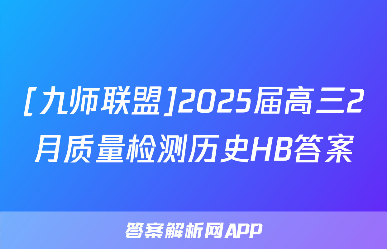 [九师联盟]2025届高三2月质量检测历史HB答案