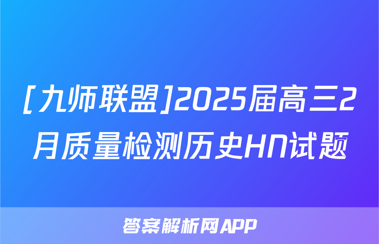 [九师联盟]2025届高三2月质量检测历史HN试题