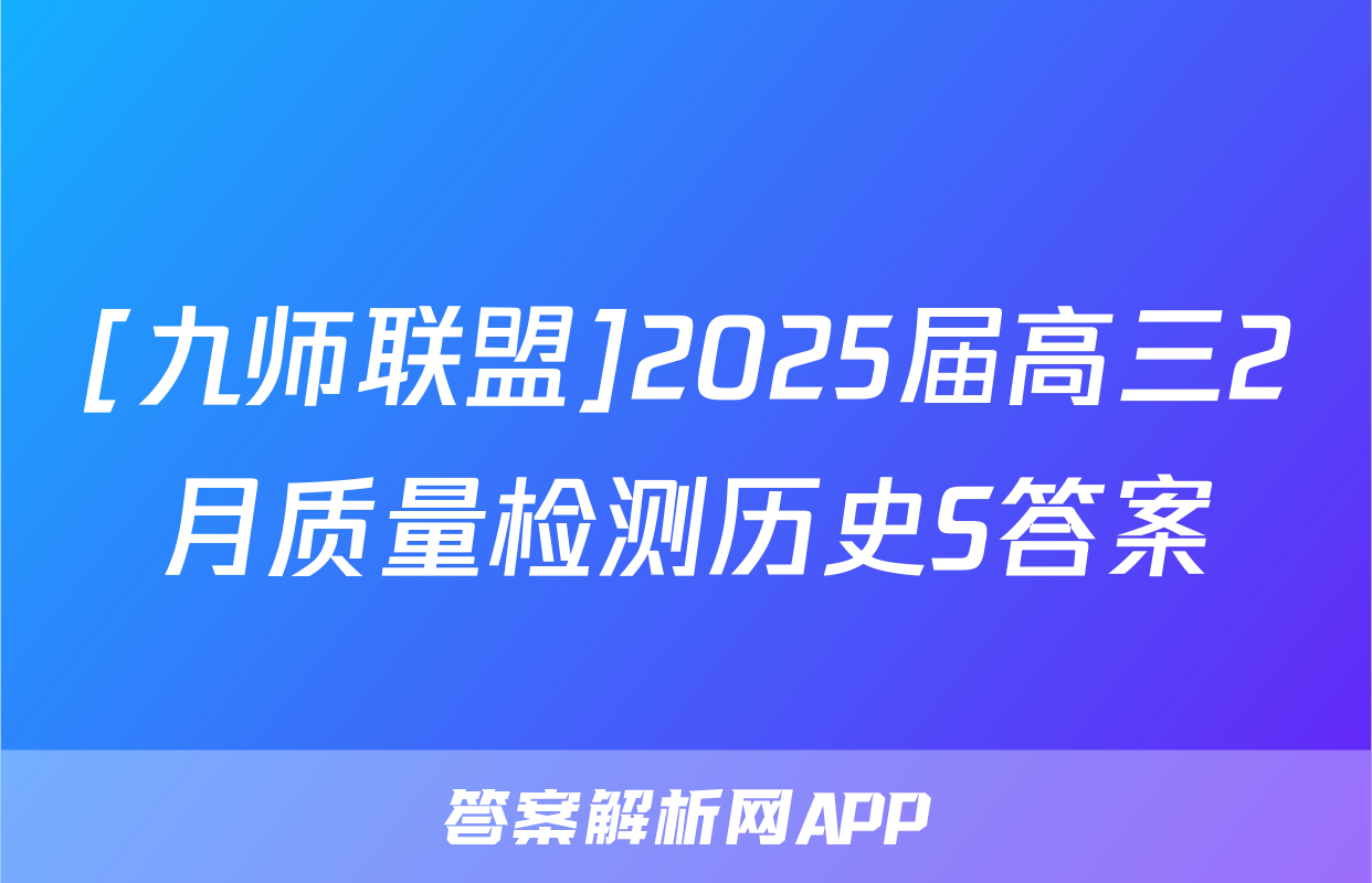 [九师联盟]2025届高三2月质量检测历史S答案