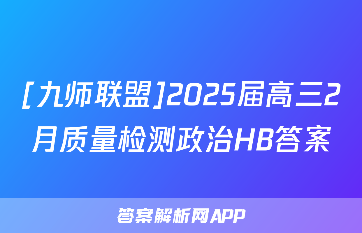 [九师联盟]2025届高三2月质量检测政治HB答案