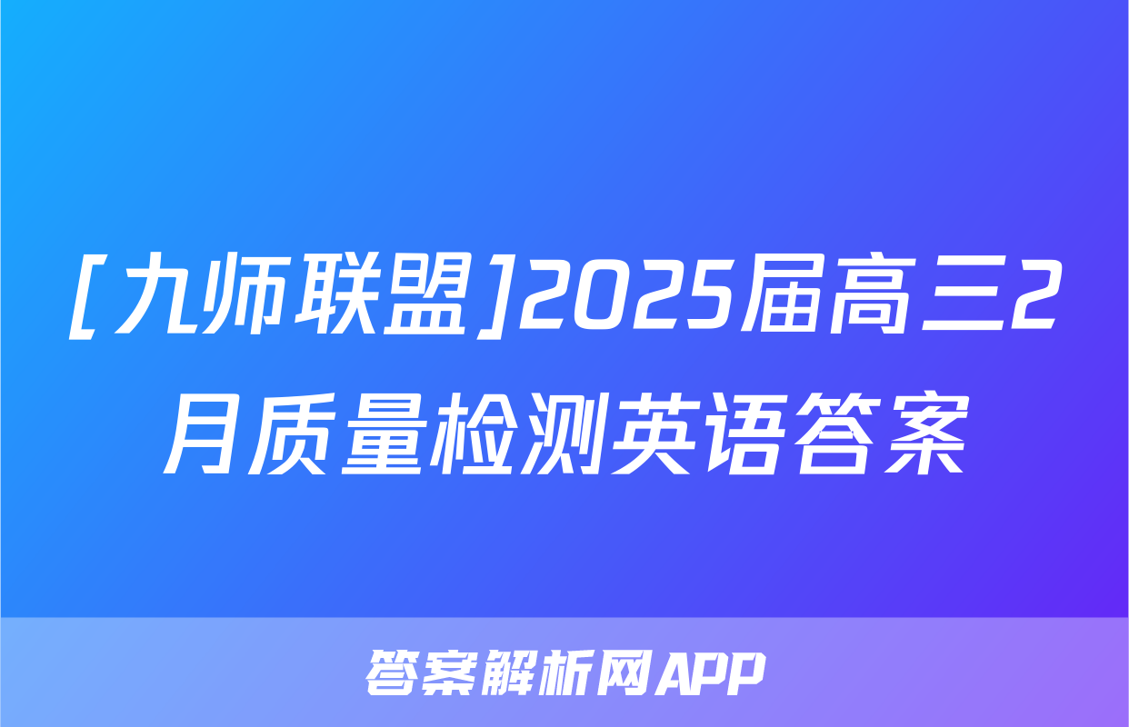 [九师联盟]2025届高三2月质量检测英语答案