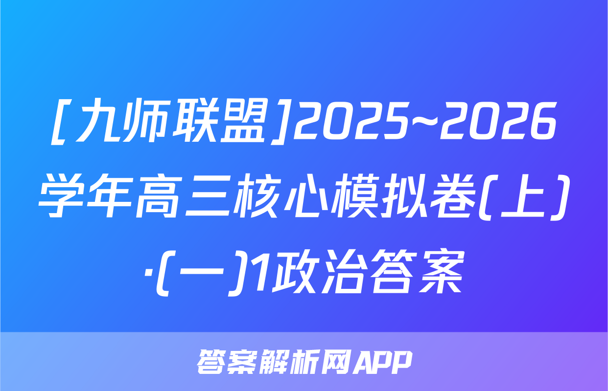 [九师联盟]2025~2026学年高三核心模拟卷(上)·(一)1政治答案