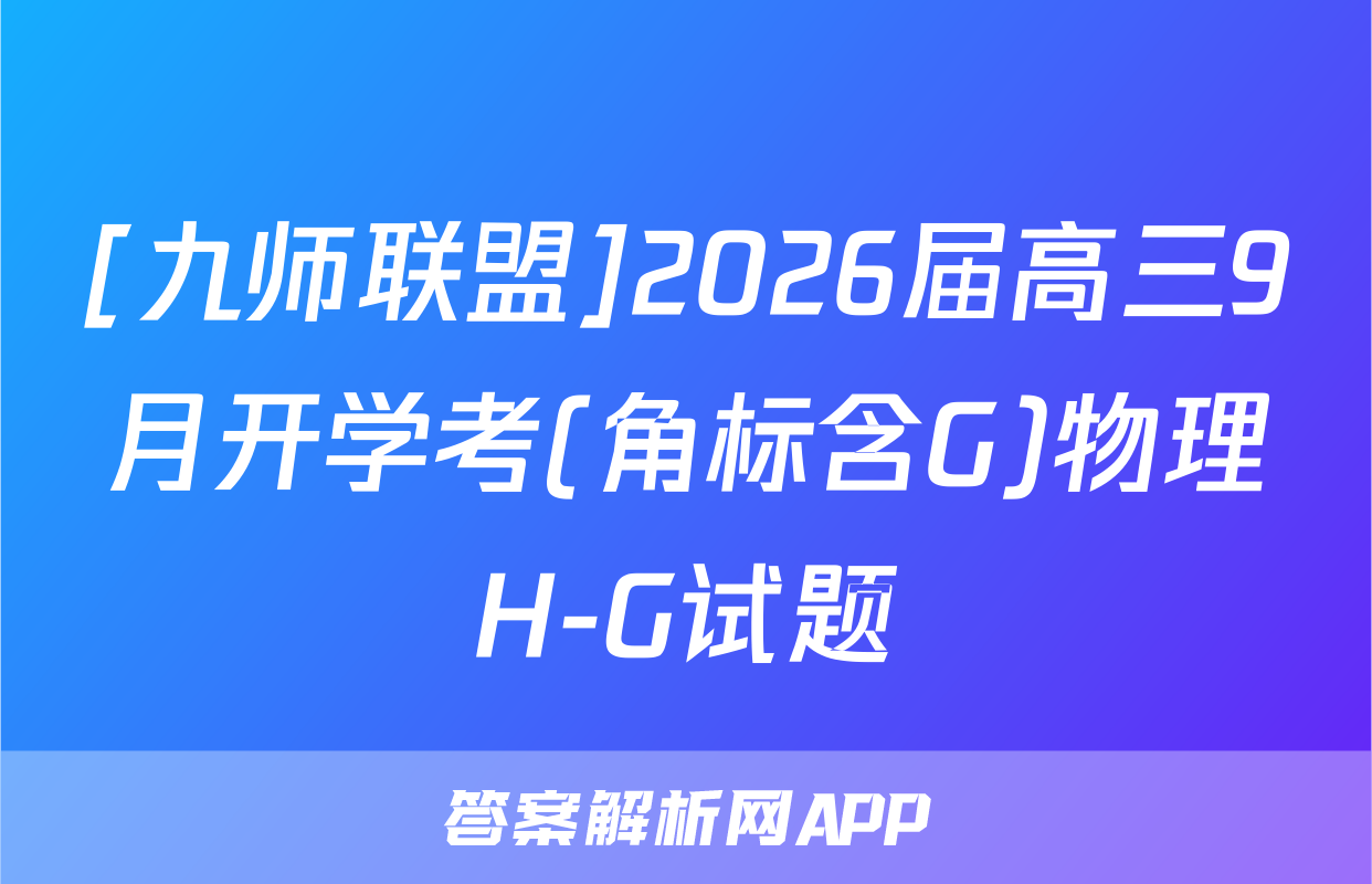 [九师联盟]2026届高三9月开学考(角标含G)物理H-G试题