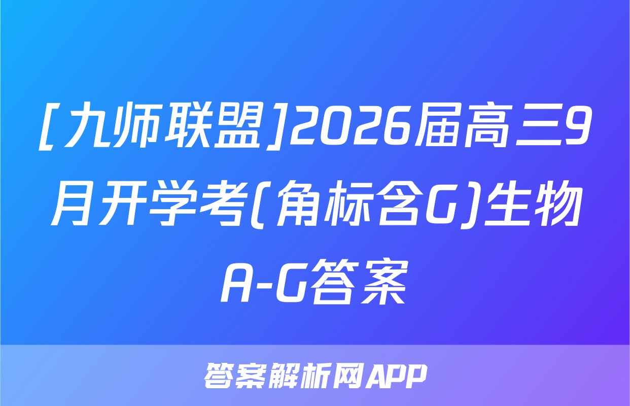 [九师联盟]2026届高三9月开学考(角标含G)生物A-G答案