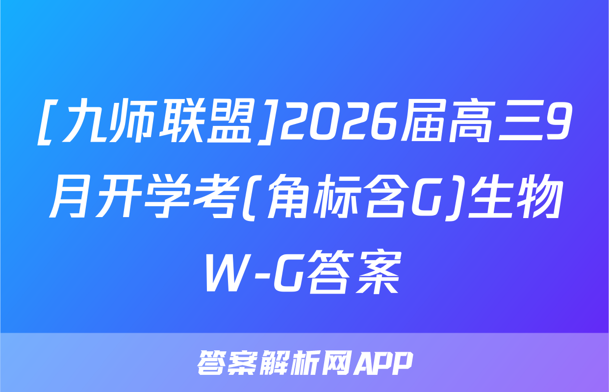 [九师联盟]2026届高三9月开学考(角标含G)生物W-G答案