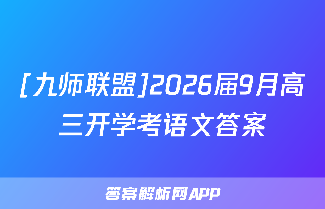 [九师联盟]2026届9月高三开学考语文答案