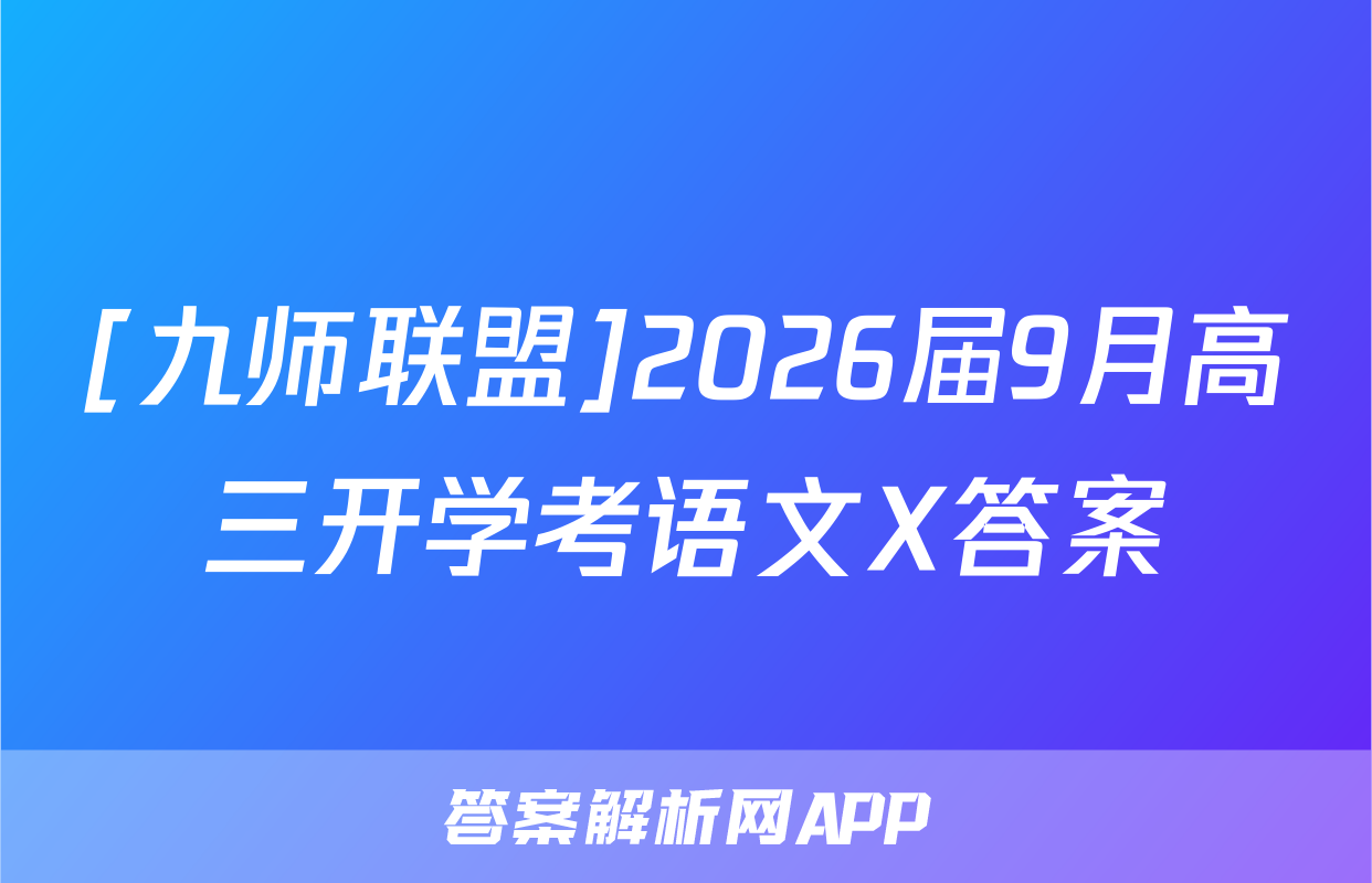 [九师联盟]2026届9月高三开学考语文X答案