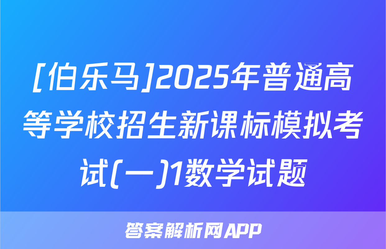 [伯乐马]2025年普通高等学校招生新课标模拟考试(一)1数学试题