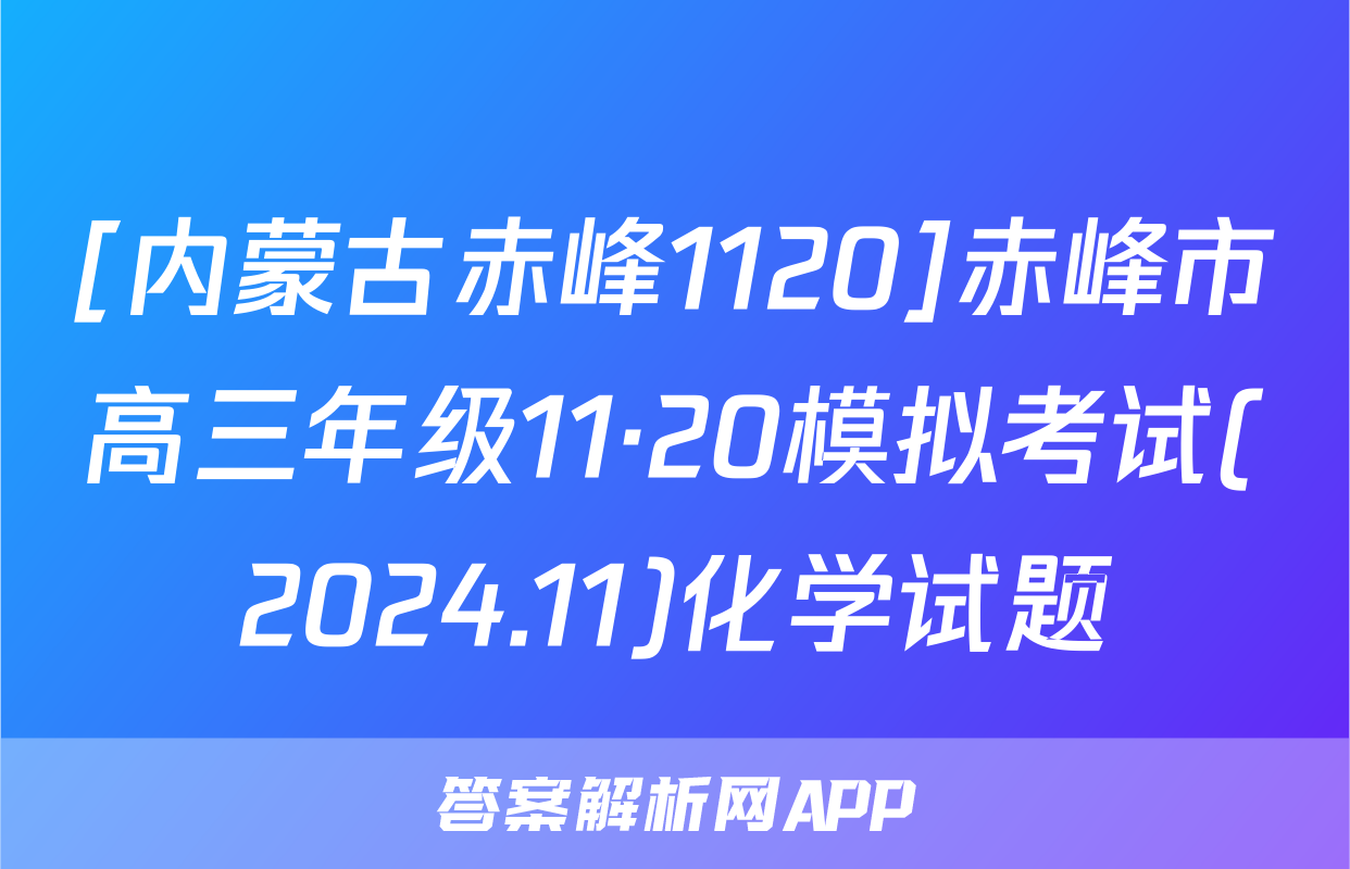 [内蒙古赤峰1120]赤峰市高三年级11·20模拟考试(2024.11)化学试题