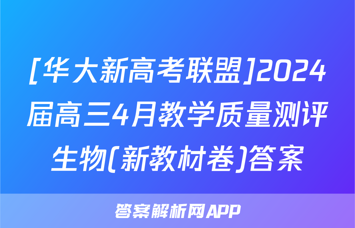 [华大新高考联盟]2024届高三4月教学质量测评生物(新教材卷)答案