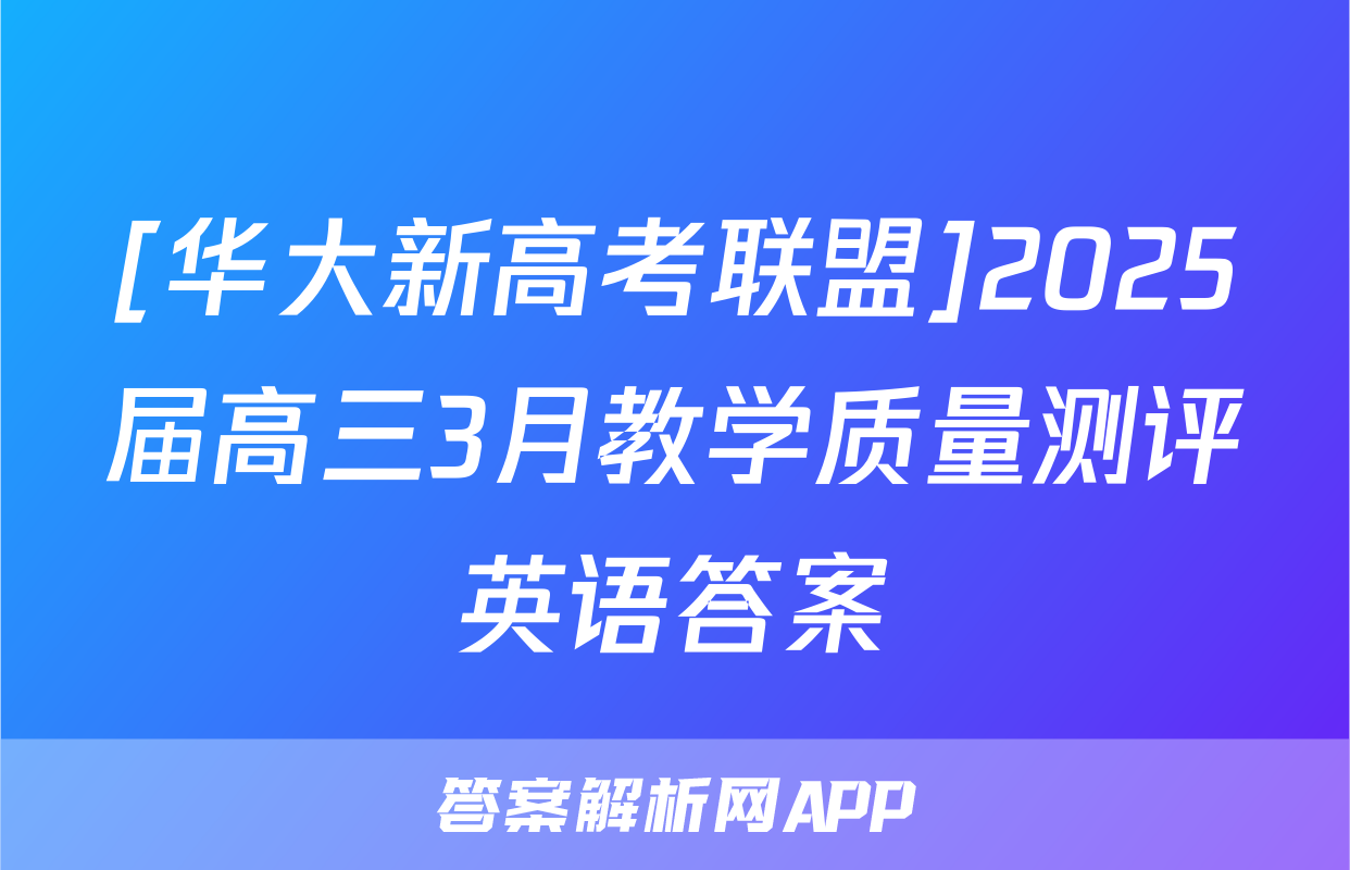 [华大新高考联盟]2025届高三3月教学质量测评英语答案