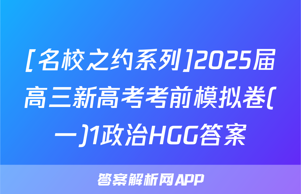 [名校之约系列]2025届高三新高考考前模拟卷(一)1政治HGG答案