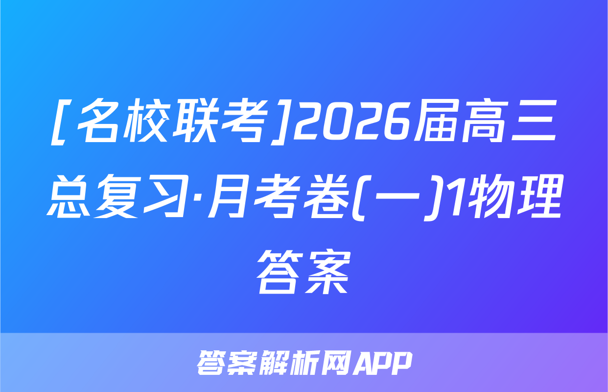 [名校联考]2026届高三总复习·月考卷(一)1物理答案