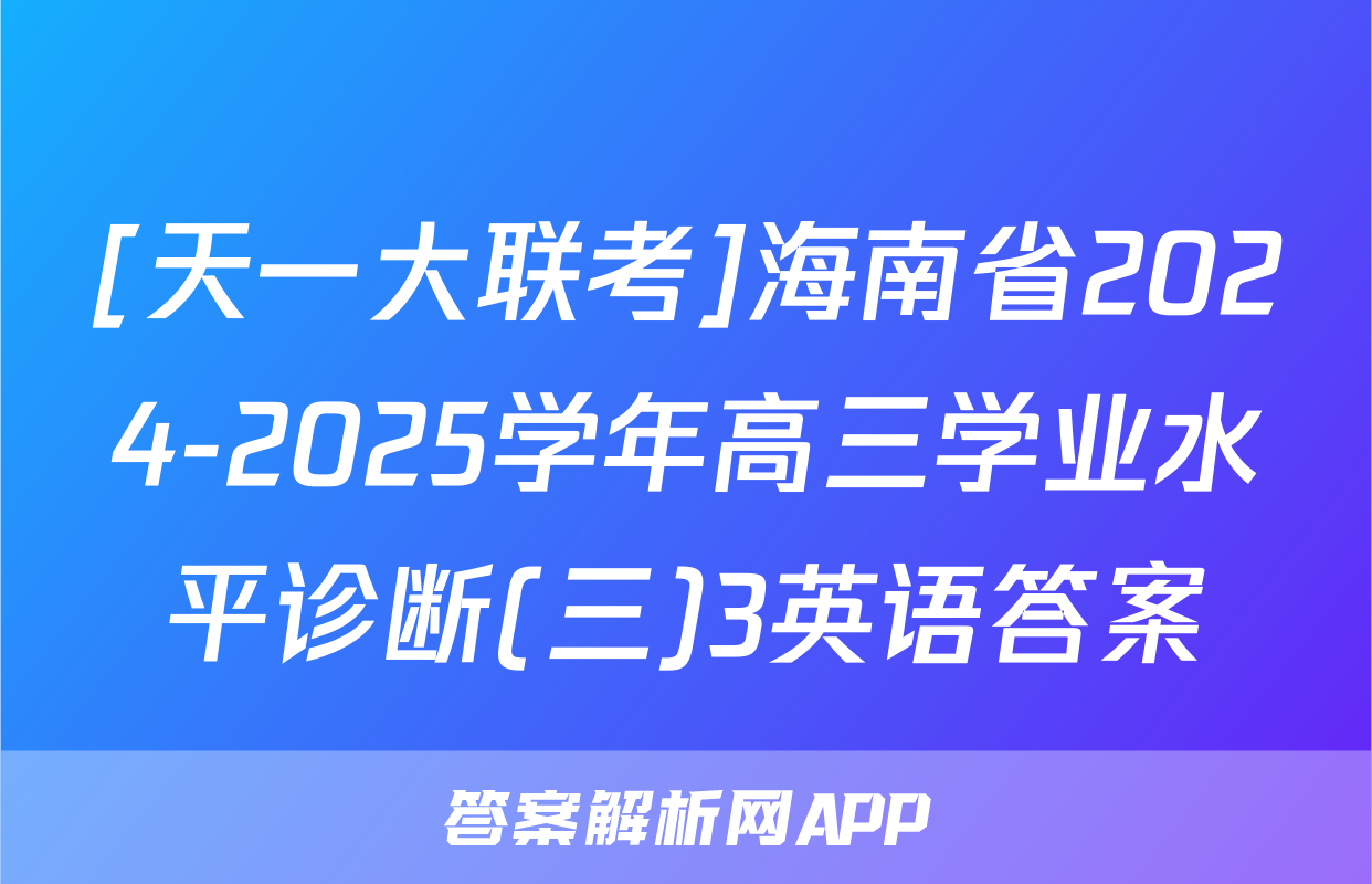 [天一大联考]海南省2024-2025学年高三学业水平诊断(三)3英语答案