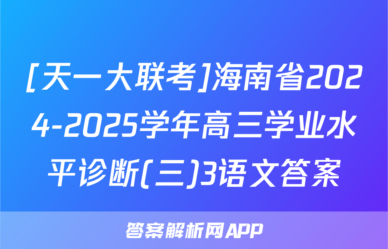 [天一大联考]海南省2024-2025学年高三学业水平诊断(三)3语文答案