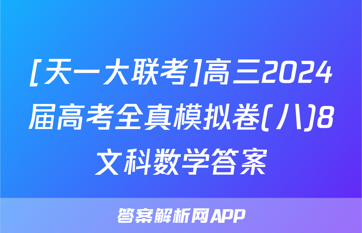 [天一大联考]高三2024届高考全真模拟卷(八)8文科数学答案