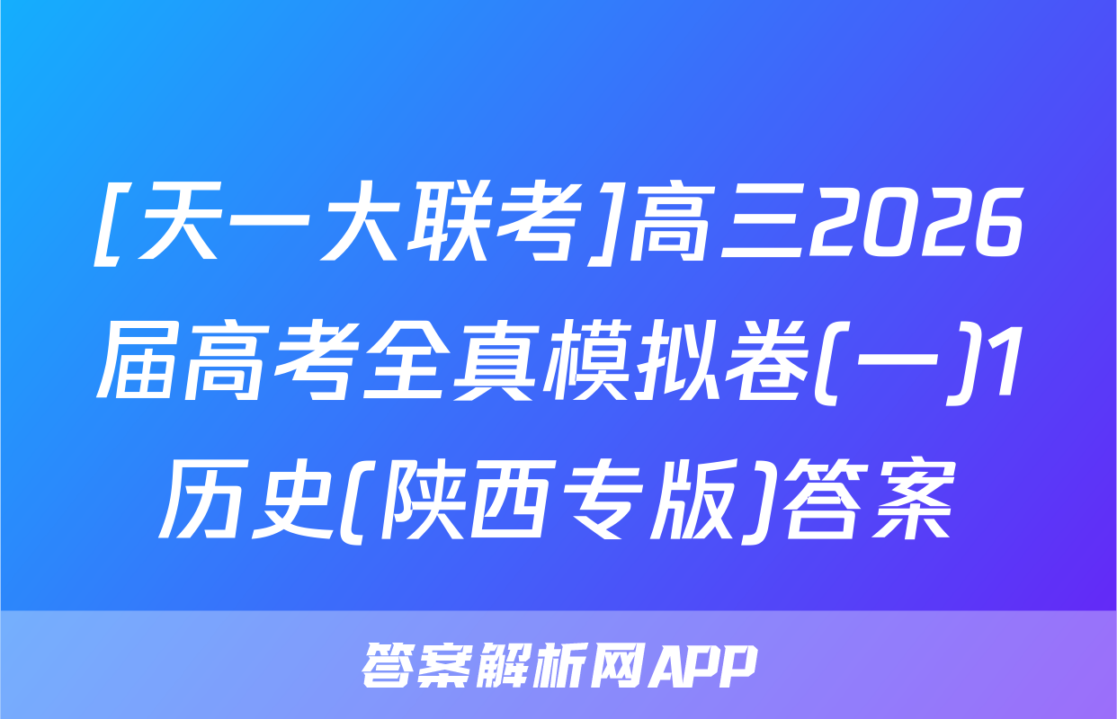 [天一大联考]高三2026届高考全真模拟卷(一)1历史(陕西专版)答案