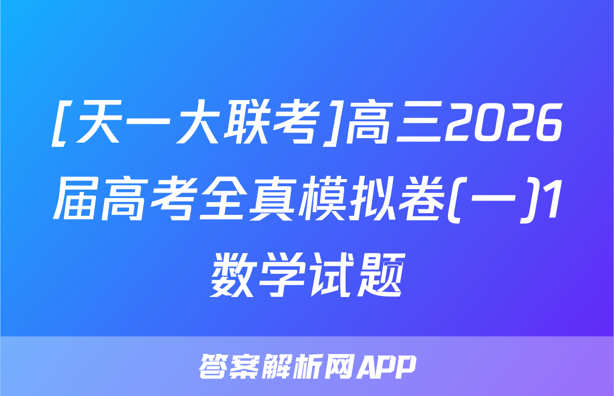 [天一大联考]高三2026届高考全真模拟卷(一)1数学试题