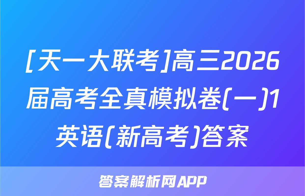 [天一大联考]高三2026届高考全真模拟卷(一)1英语(新高考)答案