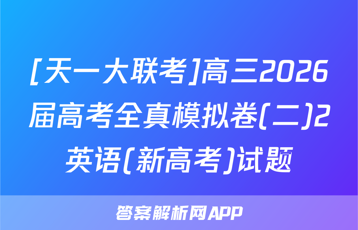 [天一大联考]高三2026届高考全真模拟卷(二)2英语(新高考)试题