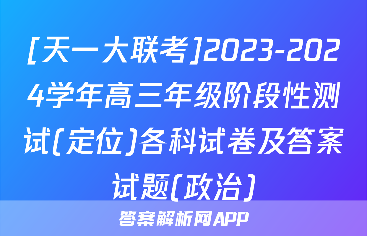 [天一大联考]2023-2024学年高三年级阶段性测试(定位)各科试卷及答案试题(政治)
