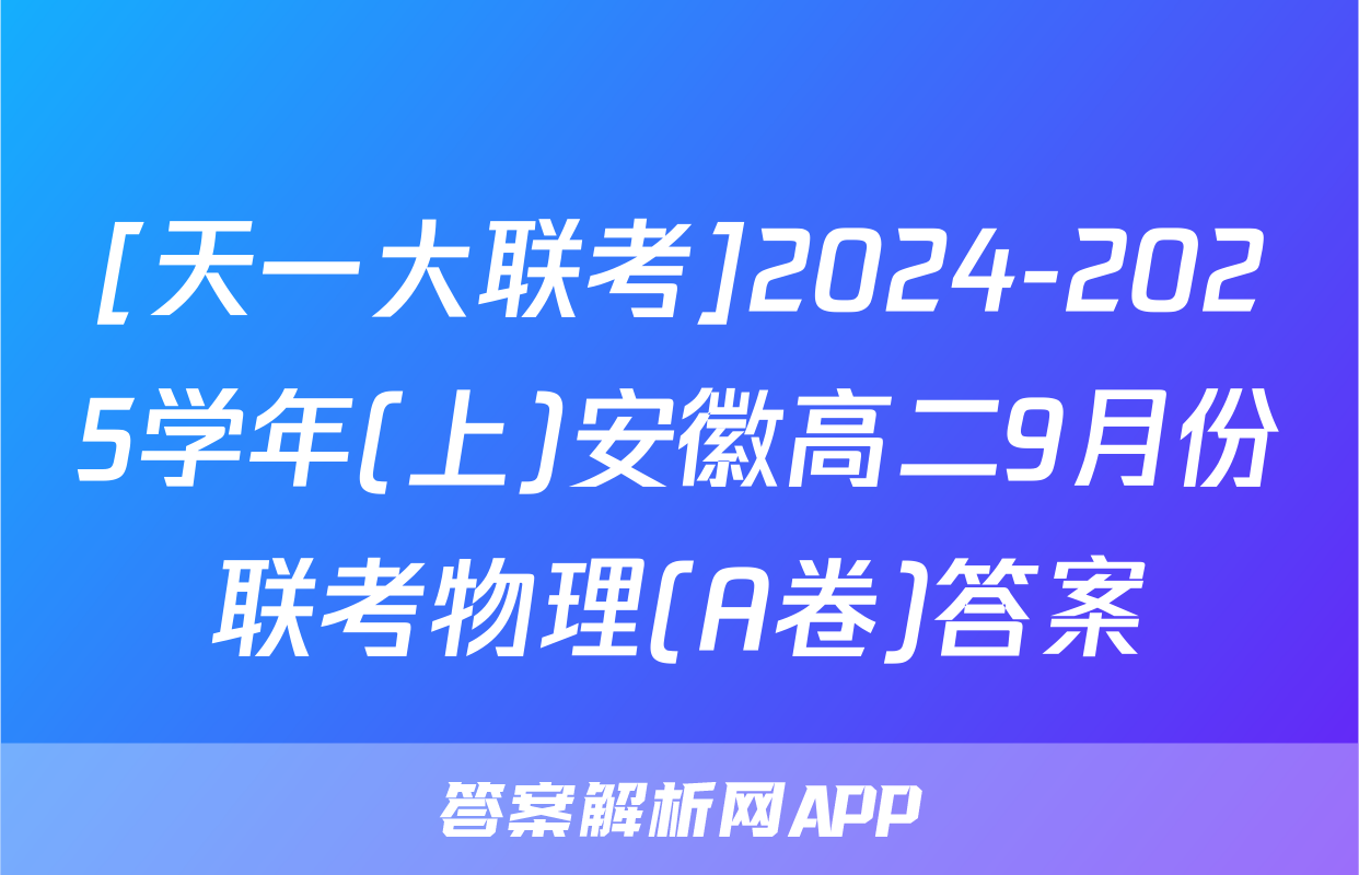 [天一大联考]2024-2025学年(上)安徽高二9月份联考物理(A卷)答案