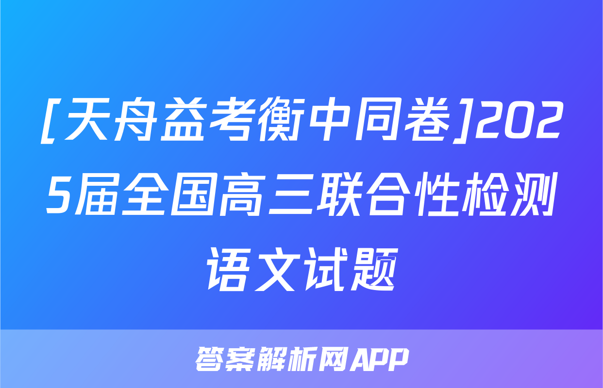 [天舟益考衡中同卷]2025届全国高三联合性检测语文试题
