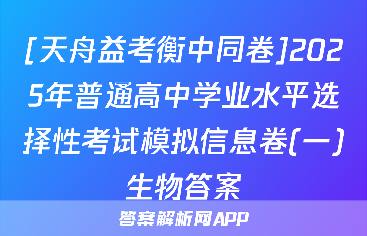 [天舟益考衡中同卷]2025年普通高中学业水平选择性考试模拟信息卷(一)生物答案
