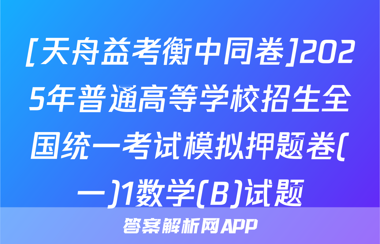 [天舟益考衡中同卷]2025年普通高等学校招生全国统一考试模拟押题卷(一)1数学(B)试题