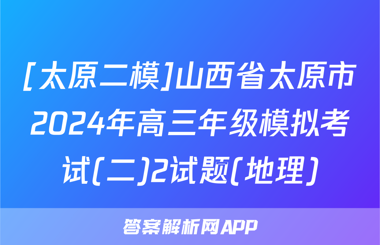 [太原二模]山西省太原市2024年高三年级模拟考试(二)2试题(地理)