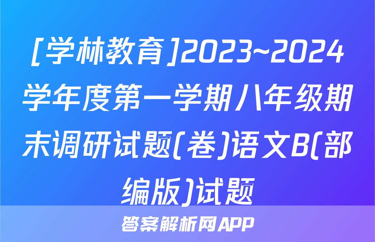[学林教育]2023~2024学年度第一学期八年级期末调研试题(卷)语文B(部编版)试题