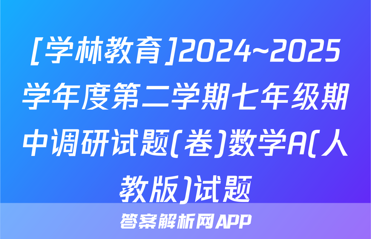 [学林教育]2024~2025学年度第二学期七年级期中调研试题(卷)数学A(人教版)试题