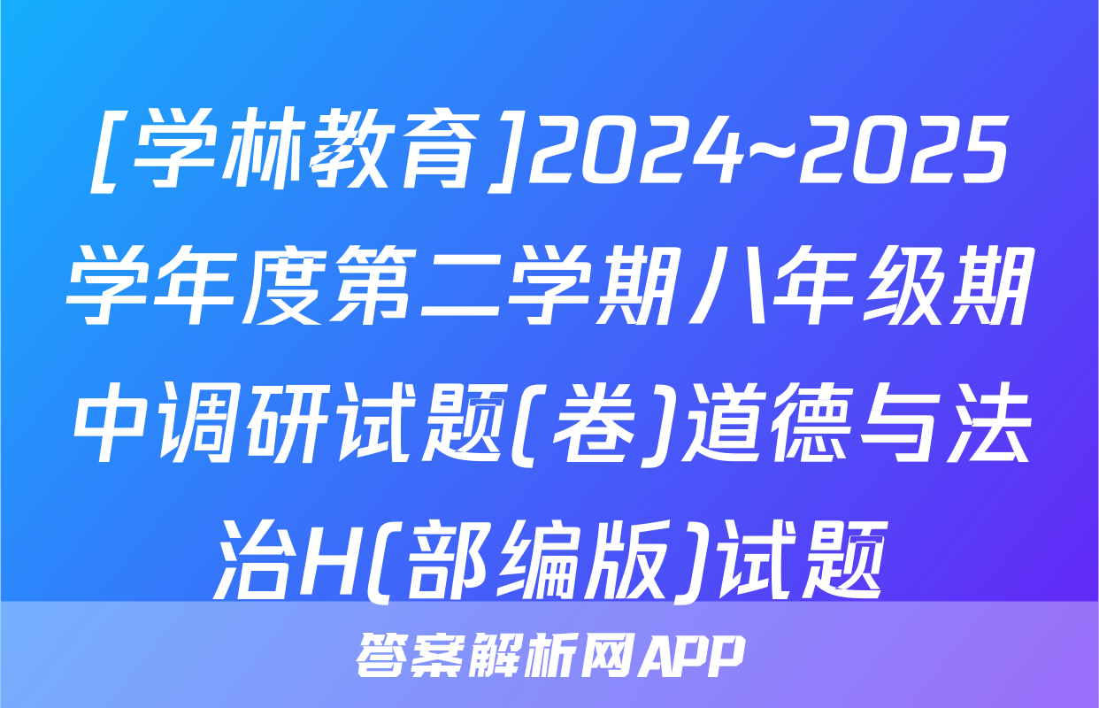 [学林教育]2024~2025学年度第二学期八年级期中调研试题(卷)道德与法治H(部编版)试题