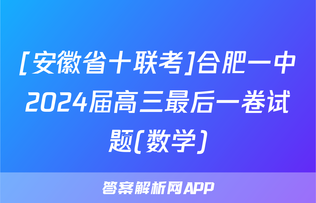 [安徽省十联考]合肥一中2024届高三最后一卷试题(数学)