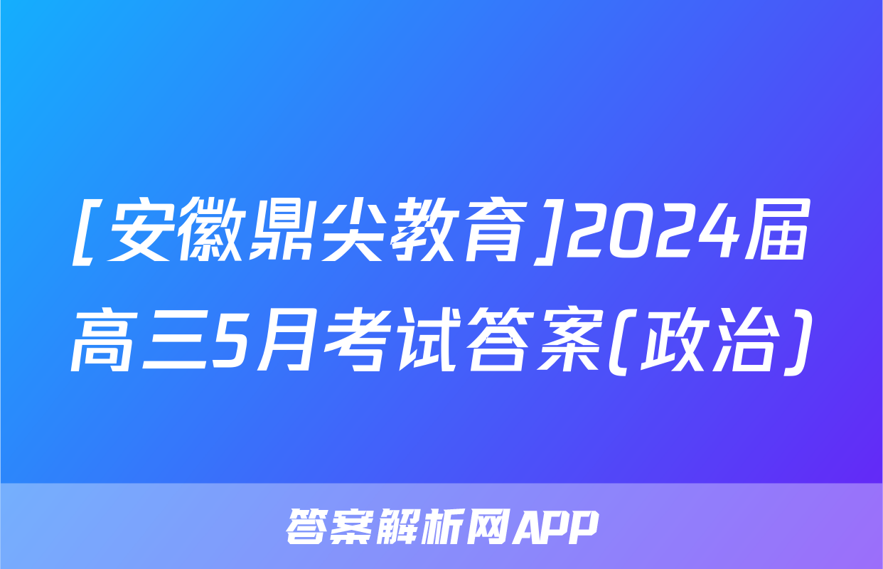 [安徽鼎尖教育]2024届高三5月考试答案(政治)