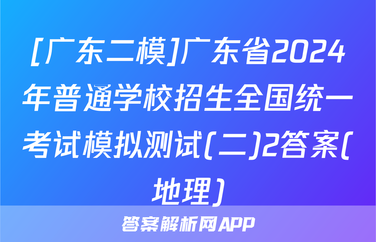 [广东二模]广东省2024年普通学校招生全国统一考试模拟测试(二)2答案(地理)