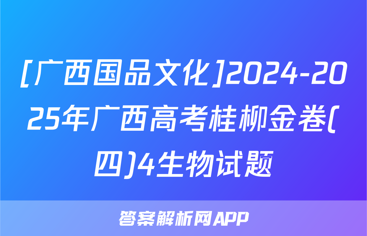 [广西国品文化]2024-2025年广西高考桂柳金卷(四)4生物试题