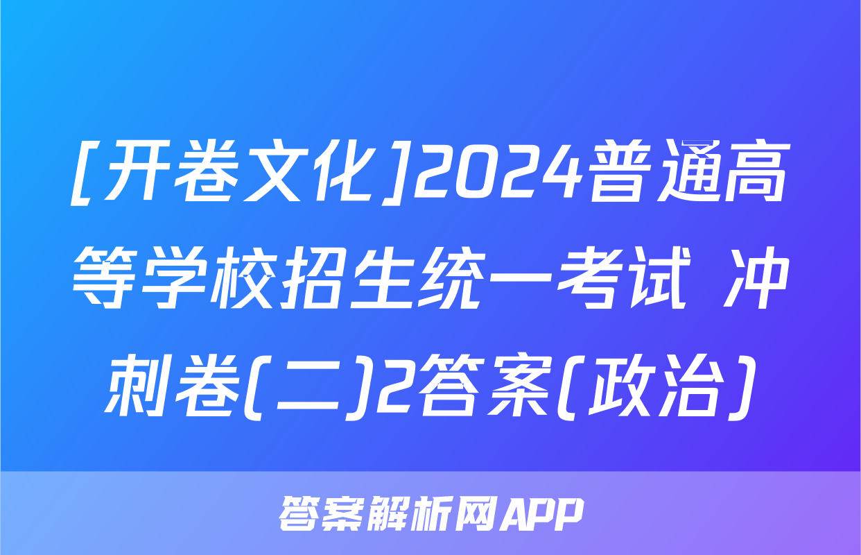[开卷文化]2024普通高等学校招生统一考试 冲刺卷(二)2答案(政治)