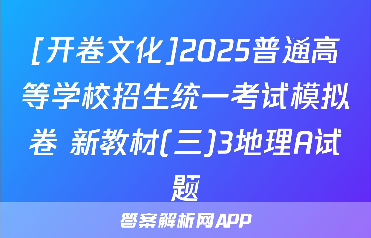 [开卷文化]2025普通高等学校招生统一考试模拟卷 新教材(三)3地理A试题