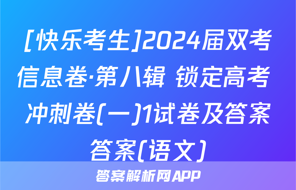 [快乐考生]2024届双考信息卷·第八辑 锁定高考 冲刺卷(一)1试卷及答案答案(语文)