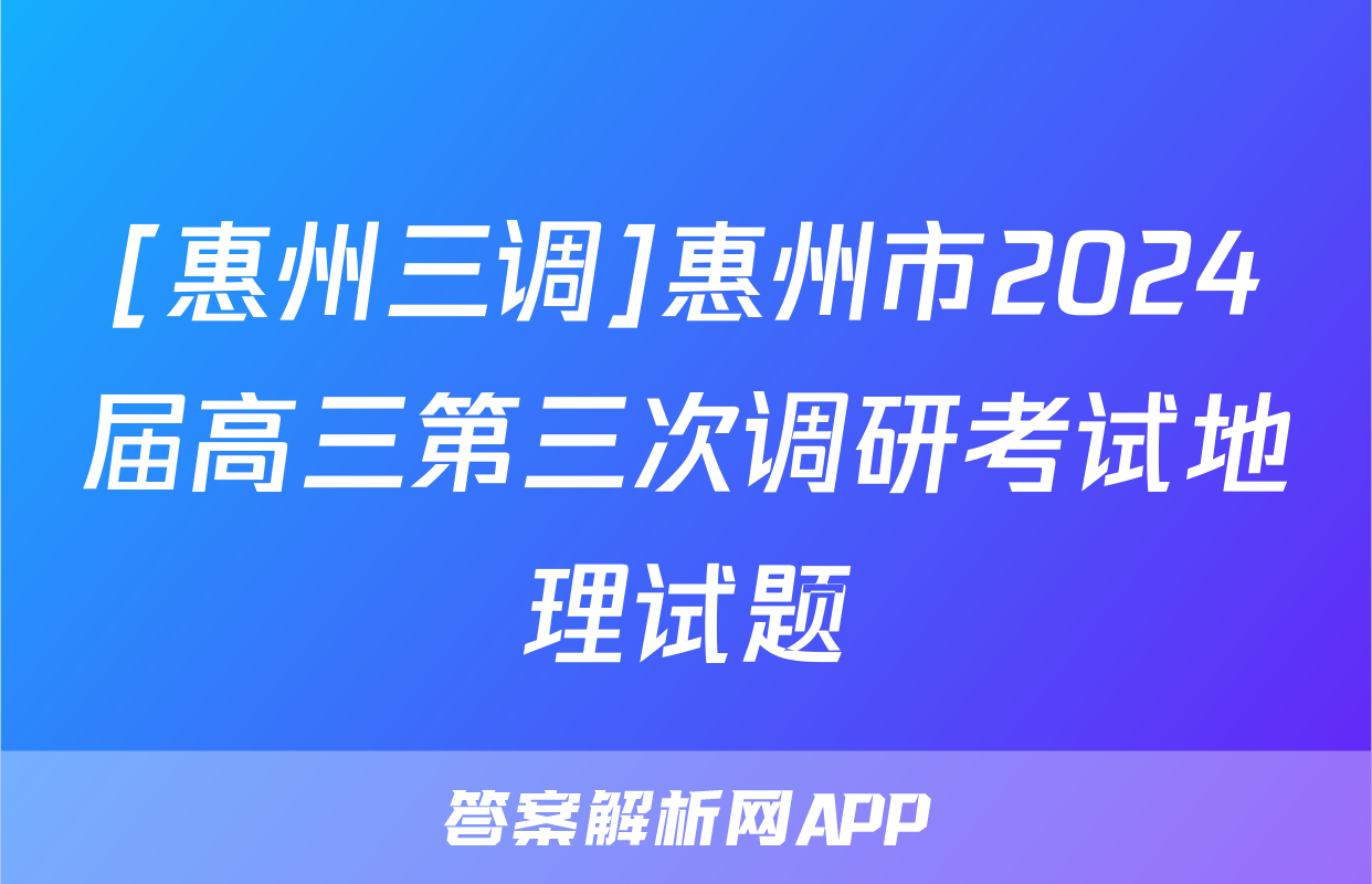[惠州三调]惠州市2024届高三第三次调研考试地理试题